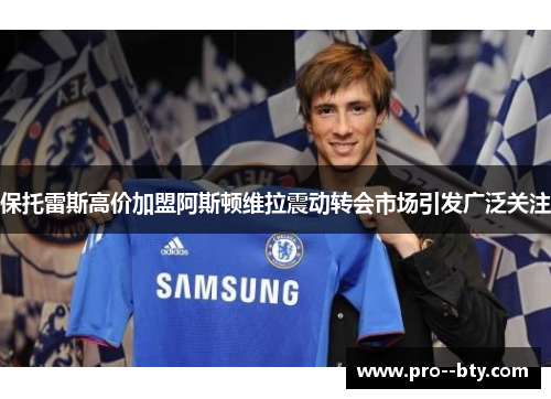 保托雷斯高价加盟阿斯顿维拉震动转会市场引发广泛关注 保托雷斯高价加盟阿斯顿维拉震动转会市场引发广泛关注