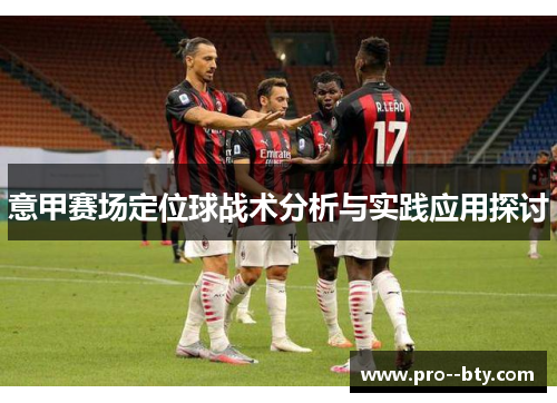 意甲赛场定位球战术分析与实践应用探讨 意甲赛场定位球战术分析与实践应用探讨