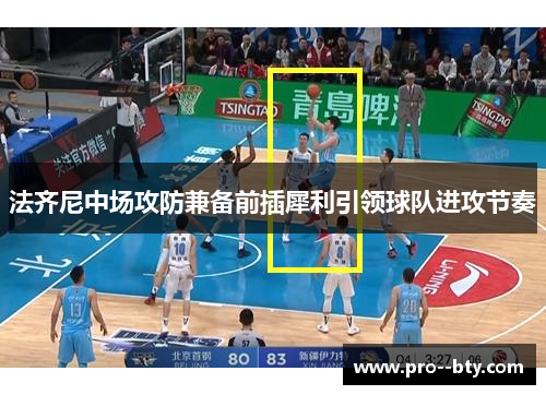 法齐尼中场攻防兼备前插犀利引领球队进攻节奏